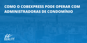 Read more about the article Saiba como o CobExpress pode operar com Cooperados que são Administradoras de Condomínio