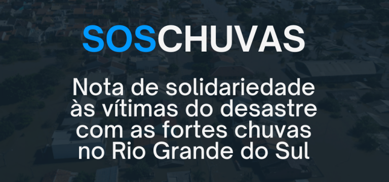 Read more about the article Nota de Solidariedade às vítimas do desastre com as fortes chuvas no Rio Grande do Sul
